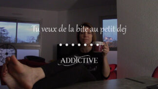 Addictive - Tu veux de la bite au petit dej