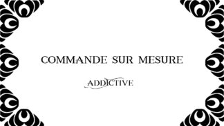 Addictive - Commande sur mesure