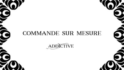 Addictive - Commande sur mesure