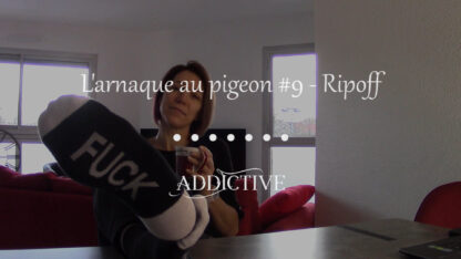 Addictive - L'arnaque au pigeon #9